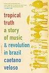 Tropical Truth: A Story of Music and Revolution in Brazil