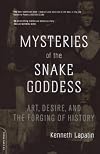 Mysteries of the Snake Goddess: Art, Desire, and the Forging of History