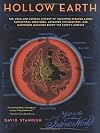 Hollow Earth: The Long and Curious History of Imagining Strange Lands, Fantastical Creatures, Advanced Civilizations, and Marvelous Machines Below the Earth's Surface