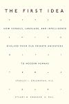 The First Idea: How Symbols, Language, and Intelligence Evolved from Our Primate Ancestors to Modern Humans