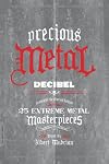 Precious Metal: Decibel Presents the Stories Behind 25 Extreme Metal Masterpieces