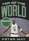 Top of the World: The Inside Story of the Boston Celtics' Amazing One-Year Turnaround to Become NBA Champions