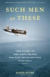 Such Men as These: The Story of the Navy Pilots Who Flew the Deadly Skies over Korea