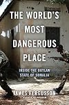 The World's Most Dangerous Place: Inside the Outlaw State of Somalia
