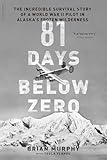 81 Days Below Zero The Incredible Survival Story Of A World War Ii Pilot In Alaskas Frozen Wilderness