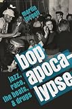 Bop Apocalypse Jazz Race The Beats And Drugs