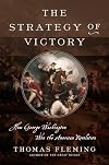 The Strategy of Victory: How General George Washington Won the American Revolution
