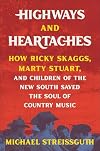 Highways and Heartaches: How Ricky Skaggs, Marty Stuart, and Children of the New South Saved the Soul of Country Music