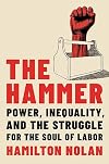 The Hammer: Power, Inequality, and the Struggle for the Soul of Labor