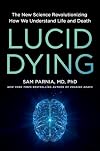 Lucid Dying: The New Science Revolutionizing How We Understand Life and Death