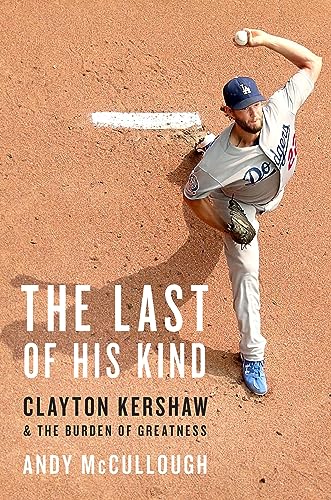 Cover of The Last of His Kind: Clayton Kershaw and the Burden of Greatness