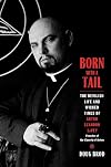 Born with a Tail: The Devilish Life and Wicked Times of Anton Szandor LaVey, Founder of the Church of Satan