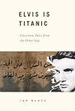 Elvis Is Titanic Classroom Tales From The Other Iraq