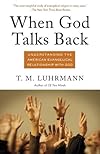 When God Talks Back: Understanding the American Evangelical Relationship with God - T.M. Luhrmann