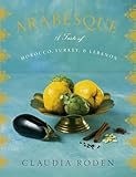 Arabesque A Taste Of Morocco Turkey And Lebanon A Cookbook