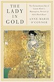 The Lady In Gold The Extraordinary Tale Of Gustav Klimts Masterpiece Portrait Of Adele Blochbauer