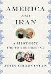 America and Iran: A History, 1720 to the Present