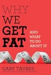Why We Get Fat: And What to Do About It