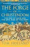 The Forge Of Christendom The End Of Days And The Epic Rise Of The West