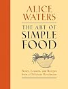 The Art of Simple Food: Notes, Lessons, and Recipes from a Delicious Revolution