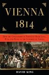 Vienna 1814: How the Conquerors of Napoleon Made Love, War, and Peace at the Congress of Vienna