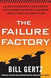 The Failure Factory How Unelected Bureaucrats Liberal Democrats And Big Government Republicans Are Undermining Americas Security And Leading Us To War