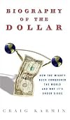 Biography of the Dollar: How the Mighty Buck Conquered the World and Why It's Under Siege
