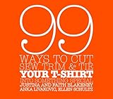 99 Ways to Cut, Sew, Trim, and Tie Your T-Shirt into Something Special