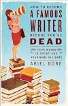 How to Become a Famous Writer Before You're Dead