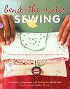 Bend-the-Rules Sewing: The Essential Guide to a Whole New Way to Sew