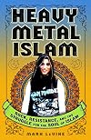 Heavy Metal Islam: Rock, Resistance, and the Struggle for the Soul of Islam