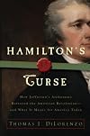Hamilton's Curse: How Jefferson's Arch Enemy Betrayed the American Revolution--and What It Means for Americans Today
