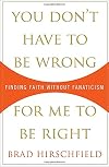 You Don't Have to Be Wrong for Me to Be Right: Finding Faith Without Fanaticism
