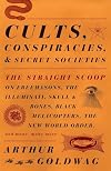 Cults, Conspiracies, and Secret Societies: the Straight Scoop on Freemasons, the Illuminati, Skull and Bones, Black Helicopters, the New World Order, and many, many more