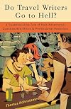Do Travel Writers Go to Hell?: A Swashbuckling Tale of High Adventures, Questionable Ethics, and Professional Hedonism