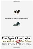The Age Of Persuasion How Marketing Ate Our Culture