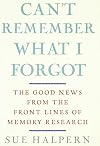 Can't Remember What I Forgot: The Good News from the Front Lines of Memory Research