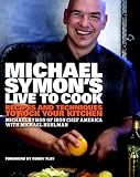 Michael Symons Live To Cook Recipes And Techniques To Rock Your Kitchen A Cookbook