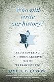 Who Will Write Our History Rediscovering A Hidden Archive From The Warsaw Ghetto
