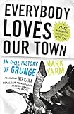 Everybody Loves Our Town An Oral History Of Grunge