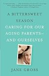 A Bittersweet Season: Caring for Our Aging Parents--and Ourselves