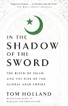 In the Shadow of the Sword: The Birth of Islam and the Rise of the Global Arab Empire