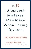 The 10 Stupidest Mistakes Men Make When Facing Divorce And How To Avoid Them