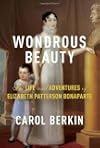 Wondrous Beauty: The Life and Adventures of Elizabeth Patterson Bonaparte
