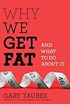 Why we get fat and what to do about it - Gary Taubes