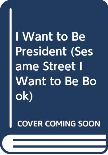 Cover of I Want to Be President (Sesame Street I Want to Be Book)