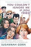 You Couldn't Ignore Me If You Tried: The Brat Pack, John Hughes, and Their Impact on a Generation