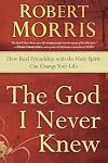 The God I Never Knew: How Real Friendship with the Holy Spirit Can Change Your Life