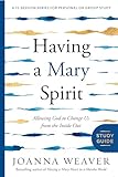 Having a Mary Spirit Study Guide: Allowing God to Change Us from the Inside Out