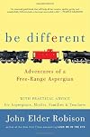 Be Different: Adventures of a Free-Range Aspergian with Practical Advice for Aspergians, Misfits, Families & Teachers